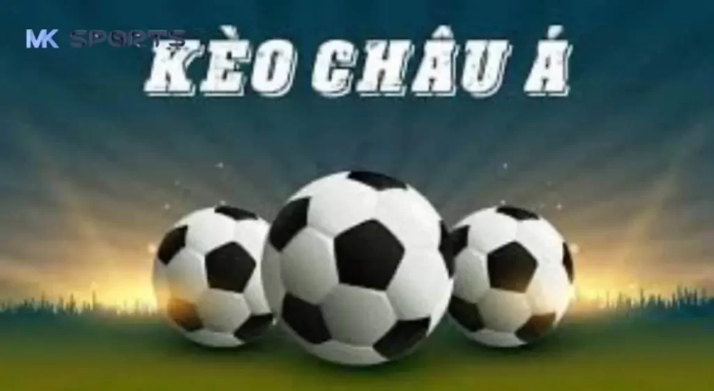 Tổng quan về kèo châu Á tại MK Sports