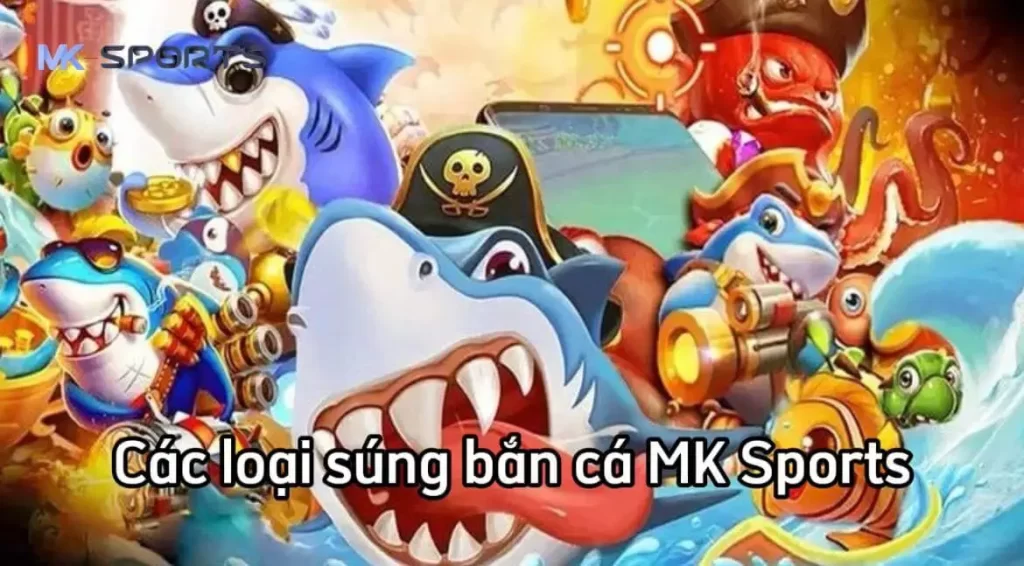 Vai trò của các loại súng trong game bắn cá tại MK Sports